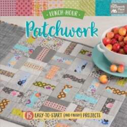 Lunch-Hour Patchwork: 15 Easy-To-Start (and Finish