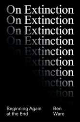 On Extinction: Beginning Again At The