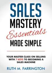 Sales Mastery Essentials Made Simple: Your