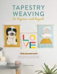 Tapestry Weaving for Beginners and Beyond: