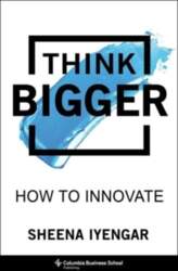 Think Bigger: How to Innovate