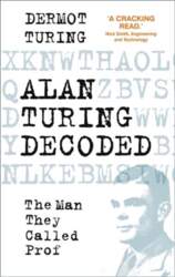 Alan Turing Decoded: The Man They