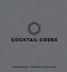 Cocktail Codex: Fundamentals, Formulas, Evolutions
