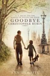 Goodbye Christopher Robin: A. A. Milne