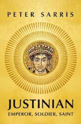 Justinian: Emperor, Soldier, Saint