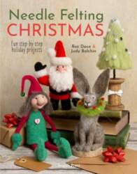 Needle Felting Christmas: Fun Step-by-Step Holiday