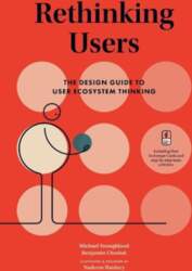 Rethinking Users: The Design Guide to