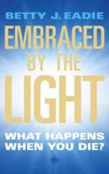 Embraced By The Light: What Happens