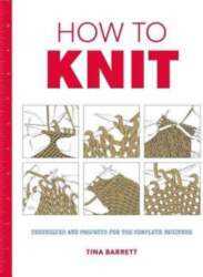 How to Knit: Techniques and Projects