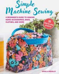 Simple Machine Sewing: 30 step-by-step projects: