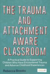 Trauma and Attachment-Aware Classroom: A Practical