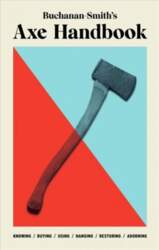 Buchanan-Smith`s Axe Handbook: Knowing, Buying, Using
