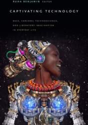 Captivating Technology: Race, Carceral Technoscience, and