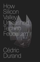 How Silicon Valley Unleashed Techno-feudalism: The