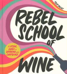 Rebel School Of Wine: A Visual