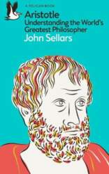 Aristotle: Understanding the Worlds Greatest Philosopher