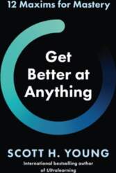 Get Better at Anything: 12 Maxims
