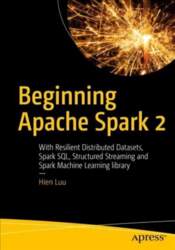 Beginning Apache Spark 2: With Resilient