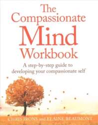 Compassionate Mind Workbook: A step-by-step guide