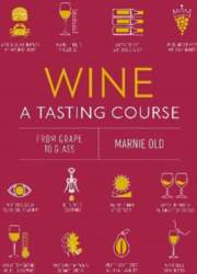 Wine A Tasting Course: From Grape